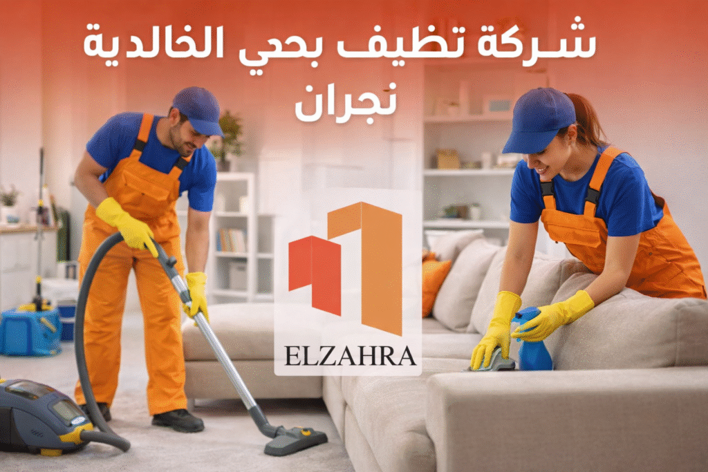 شركة تنظيف بحي الخالدية – نجران تقدم خدمات تنظيف المنازل والكنب باحترافية عالية باستخدام معدات حديثة مع ظهور لوجو الزهراء